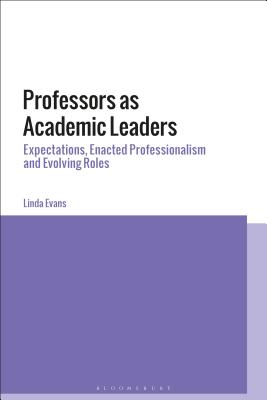 Professors as Academic Leaders: Expectations, Enacted Professionalism and Evolving Roles - Evans, Linda, Professor