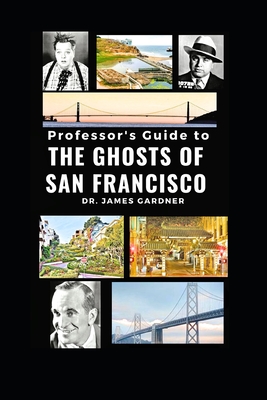 Professor's Guide to Ghosts of San Francisco - Gardner, James, Dr.