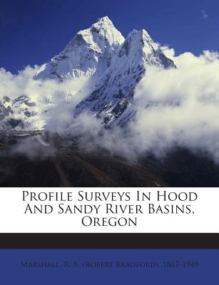 Profile Surveys in Hood and Sandy River Basins, Oregon - Marshall, R B (Robert Bradford) 1867- (Creator)