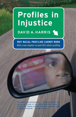 Profiles in Injustice: Why Racial Profiling Cannot Work - Harris, David A, Professor