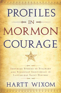 Profiles in Mormon Courage: Inspiring Stories of Stalwart and Steadfast Individuals in Latter-Day Saint History