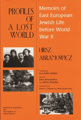 Profiles of a Lost World: Memoirs of East European Jewish Life before World War II - Abramowicz, Hirsz, and Abramowicz, Dina (Introduction by), and Shandler, Jeffrey (Editor)