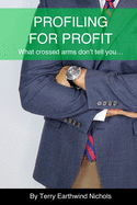Profiling For Profit What crossed arms don't tell you...: Mastering the Art of Observation