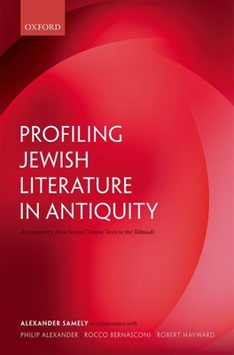 Profiling Jewish Literature in Antiquity: An Inventory, from Second Temple Texts to the Talmuds - Samely, Alexander, and Alexander, Philip (Edited and translated by), and Bernasconi, Rocco (Edited and translated by)