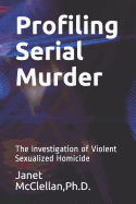 Profiling Serial Murder: The Investigation of Violent Sexualized Homicide