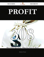 Profit 308 Success Secrets - 308 Most Asked Questions on Profit - What You Need to Know