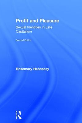 Profit and Pleasure: Sexual Identities in Late Capitalism - Hennessy, Rosemary