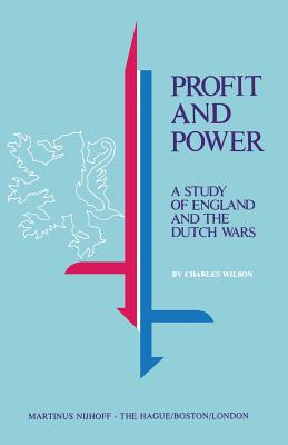 Profit and Power: A Study of England and the Dutch Wars - Wilson, Charles