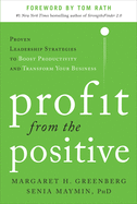 Profit from the Positive: Proven Leadership Strategies to Boost Productivity and Transform Your Business, with a Foreword by Tom Rath