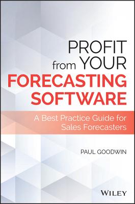 Profit from Your Forecasting Software: A Best Practice Guide for Sales Forecasters - Goodwin, Paul