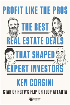 Profit Like the Pros: The Best Real Estate Deals That Shaped Expert Investors - Corsini, Ken
