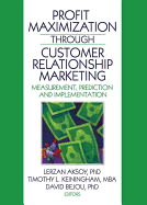 Profit Maximization Through Customer Relationship Marketing: Measurement, Prediction, and Implementation