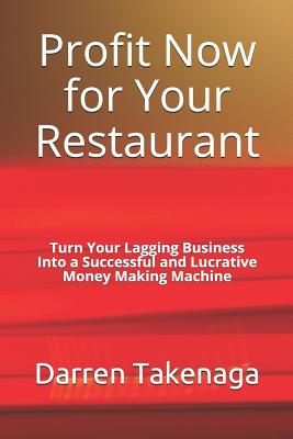 Profit Now for Your Restaurant - Turn Your Lagging Business Into a Successful and Lucrative Money Making Machine - Seiters, Nadene (Editor), and Takenaga, Darren