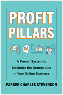 Profit Pillars: A Proven System to Maximize the Bottom Line in Your Online Business