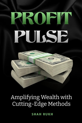 Profit Pulse: Amplifying Wealth with Cutting-Edge Methods - Rukh, Shah