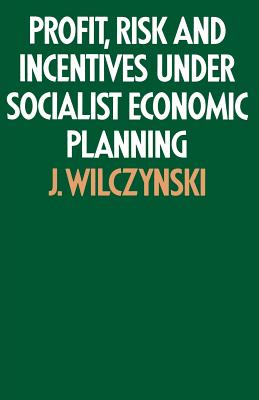 Profit, Risk and Incentives Under Socialist Economic Planning - Wilczynski, J