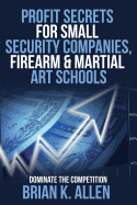 Profit Secrets for Small Security Companies, Firearm & Martial Art Schools