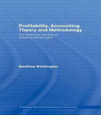 Profitability, Accounting Theory and Methodology: The Selected Essays of Geoffrey Whittington - Whittington, Geoffrey