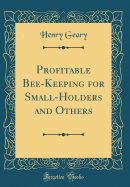 Profitable Bee-Keeping for Small-Holders and Others (Classic Reprint)