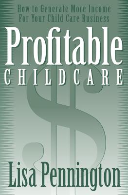 Profitable Child Care: How to Generate More Income for Your Child Care Business - McGrail, Denise (Editor), and Pennington, Lisa