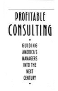 Profitable Consulting: Guiding America's Managers Into the Next Century