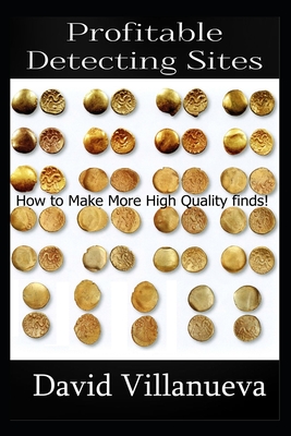 Profitable Detecting Sites: How to Make More High Quality Finds! - Villanueva, David