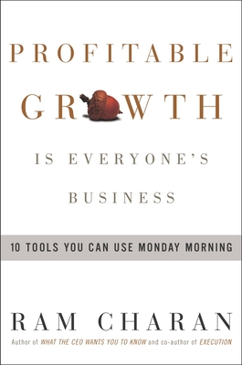 Profitable Growth Is Everyone's Business: 10 Tools You Can Use Monday Morning - Charan, Ram