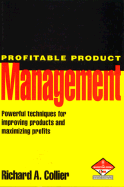 Profitable Product Management: Powerful Techniques for Improving Products and Maximizing Profits