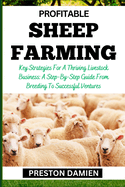 Profitable Sheep Farming: Key Strategies For A Thriving Livestock Business: A Step-By-Step Guide From Breeding To Successful Ventures