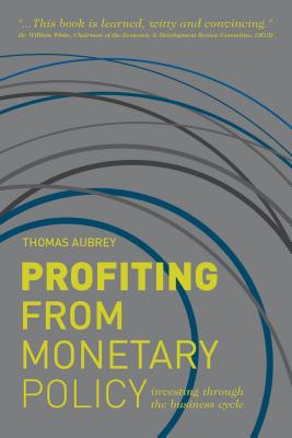 Profiting from Monetary Policy: Investing Through the Business Cycle - Aubrey, T