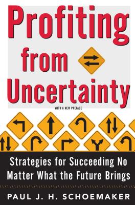 Profiting from Uncertainty: Strategies for Succeeding No Matter What the Future Brings - Schoemaker, Paul, and Gunther, Robert E