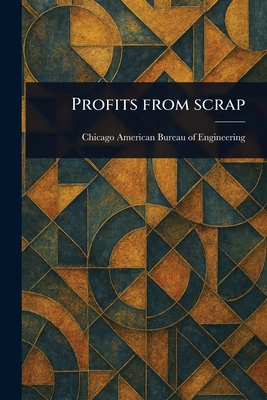 Profits From Scrap - American Bureau of Engineering, Chicago