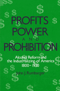 Profits, Power, and Prohibition: American Alcohol Reform and the Industrializing of America, 1800-1930