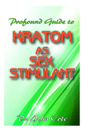 Profound Guide To Kratom as Sex Stimulant: The true guide to using kratom to improve your sexual performance!