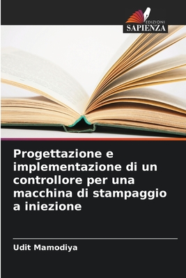 Progettazione e implementazione di un controllore per una macchina di stampaggio a iniezione - Mamodiya, Udit