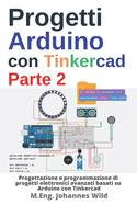 Progetti Arduino con Tinkercad Parte 2: Progettazione e programmazione di progetti elettronici avanzati basati su Arduino con Tinkercad