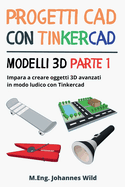 Progetti CAD con Tinkercad Modelli 3D Parte 1: Impara a creare oggetti 3D avanzati in modo ludico con Tinkercad