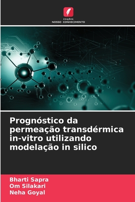 Progn?stico da permea??o transd?rmica in-vitro utilizando modela??o in silico - Sapra, Bharti, and Silakari, Om, and Goyal, Neha