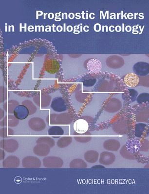 Prognostic Markers in Hematologic Oncology - Gorczyca, Wojciech