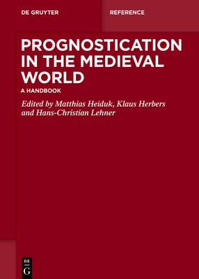 Prognostication in the Medieval World: A Handbook - Heiduk, Matthias (Editor), and Herbers, Klaus (Editor), and Lehner, Hans-Christian (Editor)