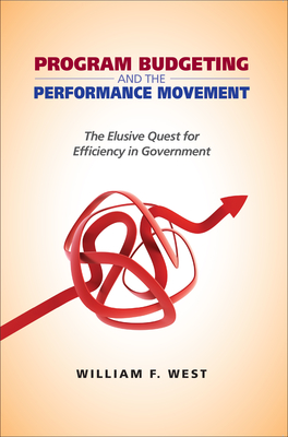 Program Budgeting and the Performance Movement: The Elusive Quest for Efficiency in Government - West, William F. (Contributions by)