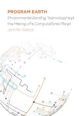 Program Earth: Environmental Sensing Technology and the Making of a Computational Planet Volume 49 - Gabrys, Jennifer, Ph.D.