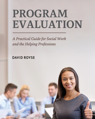 Program Evaluation: A Practical Guide for Social Work and the Helping Professions - Royse, David