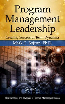 Program Management Leadership: Creating Successful Team Dynamics - Bojeun, Mark C