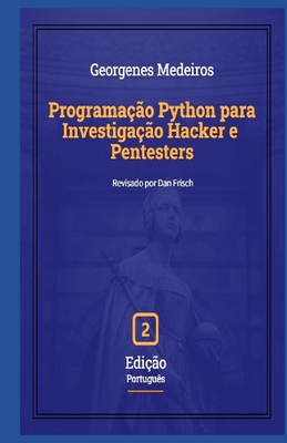Programa??o Python para Investiga??o Hacker e Pentesters: 2 Edi??o - Seitz, Justin, and Medeiros de Oliveira, Georgenes