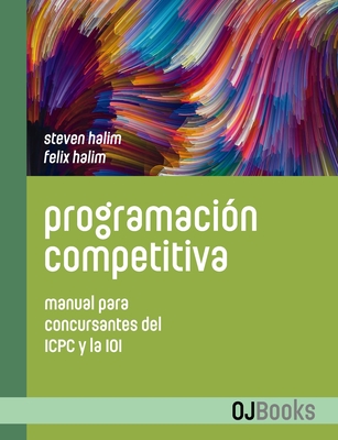 Programaci?n competitiva: Manual para concursantes del ICPC y la IOI - Halim, Felix, and Revilla Rodriguez, Miguel (Translated by), and Halim, Steven