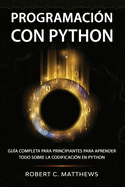 Programaci?n con Python: Gu?a completa para principiantes para aprender todo sobre la codificaci?n en Python