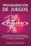 Programaci?n de juegos: Gu?a avanzada para programadores y desarrolladores de juegos para dominar el arte de la codificaci?n