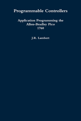 Programmable Controllers: Application Programming the Allen-Bradley Pico 1760 - Lambert, J R