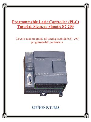 Programmable Logic Controller (Plc) Tutorial, Siemens Simatic S7-200 - Tubbs, Stephen P